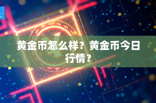 黄金币怎么样？黄金币今日行情？