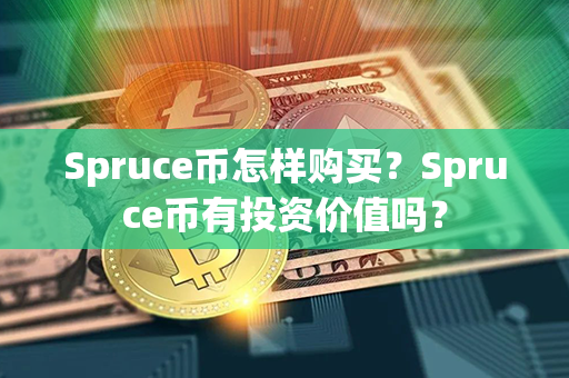 Spruce币怎样购买？Spruce币有投资价值吗？第1张-币家园