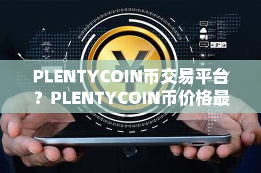 PLENTYCOIN币交易平台？PLENTYCOIN币价格最近走势图分析？第1张-币家园