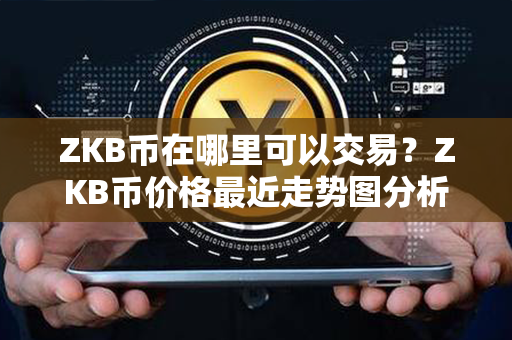 ZKB币在哪里可以交易？ZKB币价格最近走势图分析？