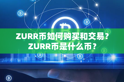 ZURR币如何购买和交易？ZURR币是什么币？