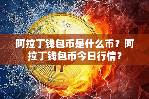 阿拉丁钱包币是什么币？阿拉丁钱包币今日行情？