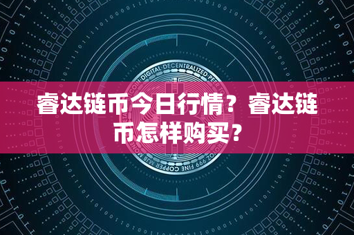 睿达链币今日行情？睿达链币怎样购买？