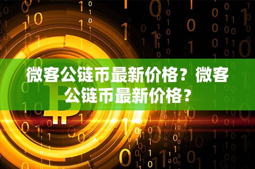 微客公链币最新价格？微客公链币最新价格？第1张-币家园