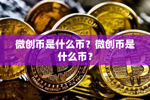 微创币是什么币？微创币是什么币？第1张-币家园