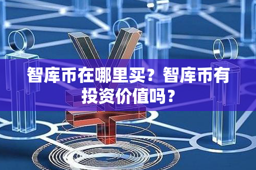 智库币在哪里买？智库币有投资价值吗？