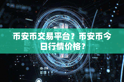 币安币交易平台？币安币今日行情价格？