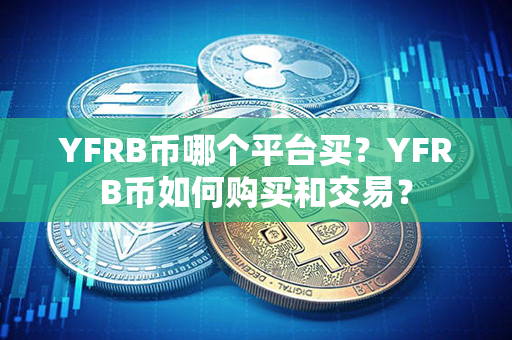 YFRB币哪个平台买？YFRB币如何购买和交易？第1张-币家园