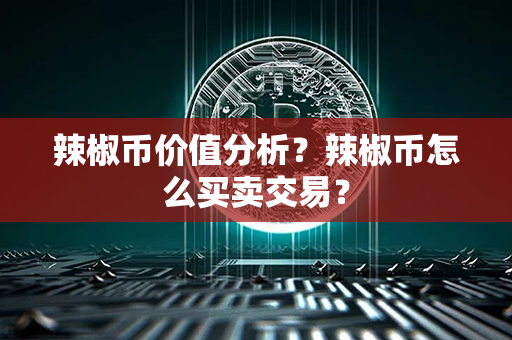 辣椒币价值分析？辣椒币怎么买卖交易？