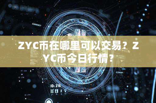 ZYC币在哪里可以交易？ZYC币今日行情？第1张-币家园