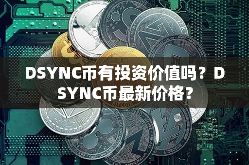 DSYNC币有投资价值吗？DSYNC币最新价格？第1张-币家园