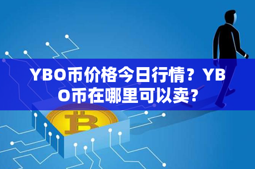 YBO币价格今日行情？YBO币在哪里可以卖？第1张-币家园