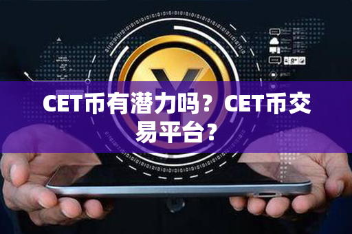 CET币有潜力吗？CET币交易平台？