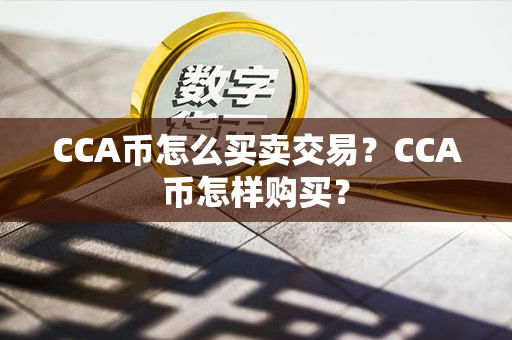 CCA币怎么买卖交易？CCA币怎样购买？