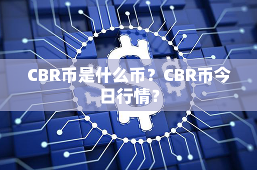 CBR币是什么币？CBR币今日行情？