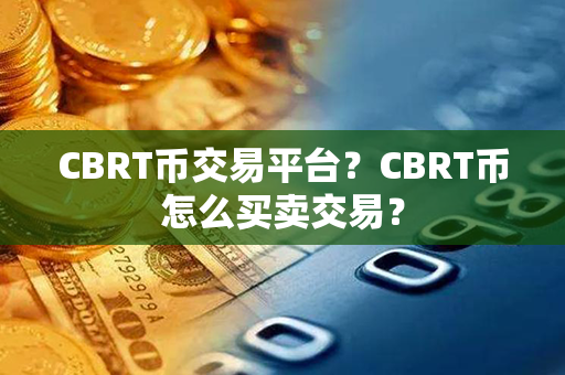 CBRT币交易平台？CBRT币怎么买卖交易？