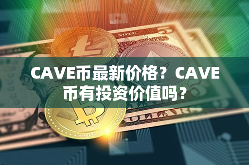 CAVE币最新价格？CAVE币有投资价值吗？