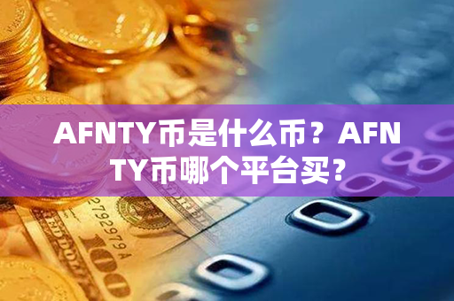 AFNTY币是什么币？AFNTY币哪个平台买？第1张-币家园