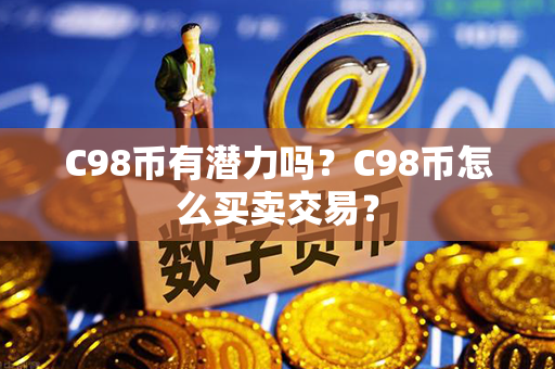 C98币有潜力吗？C98币怎么买卖交易？第1张-币家园