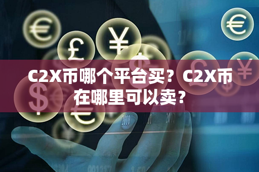 C2X币哪个平台买？C2X币在哪里可以卖？