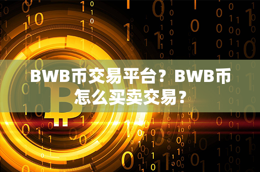 BWB币交易平台？BWB币怎么买卖交易？第1张-币家园