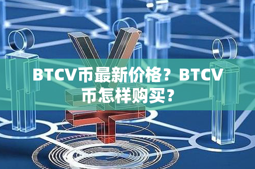 BTCV币最新价格？BTCV币怎样购买？第1张-币家园