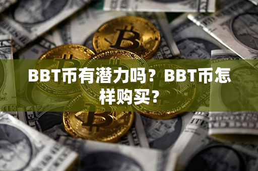 BBT币有潜力吗？BBT币怎样购买？