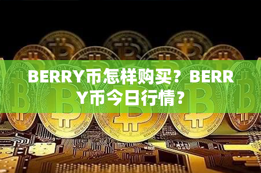 BERRY币怎样购买？BERRY币今日行情？