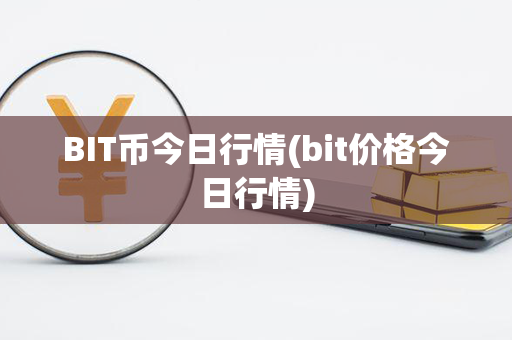 BIT币今日行情(bit价格今日行情)