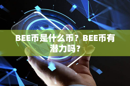 BEE币是什么币？BEE币有潜力吗？第1张-币家园