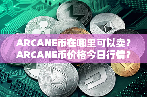 ARCANE币在哪里可以卖？ARCANE币价格今日行情？第1张-币家园