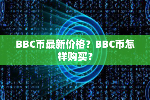 BBC币最新价格？BBC币怎样购买？第1张-币家园