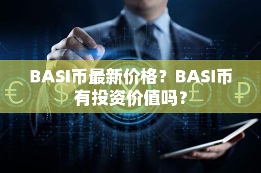 BASI币最新价格？BASI币有投资价值吗？第1张-币家园