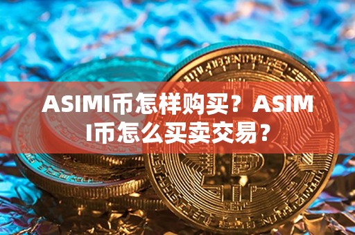 ASIMI币怎样购买？ASIMI币怎么买卖交易？第1张-币家园