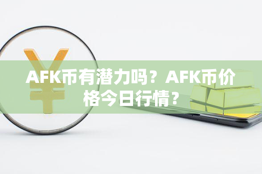 AFK币有潜力吗？AFK币价格今日行情？