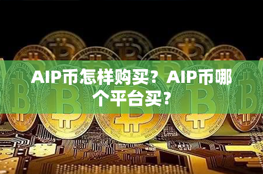 AIP币怎样购买？AIP币哪个平台买？