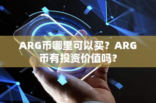 ARG币哪里可以买？ARG币有投资价值吗？第1张-币家园