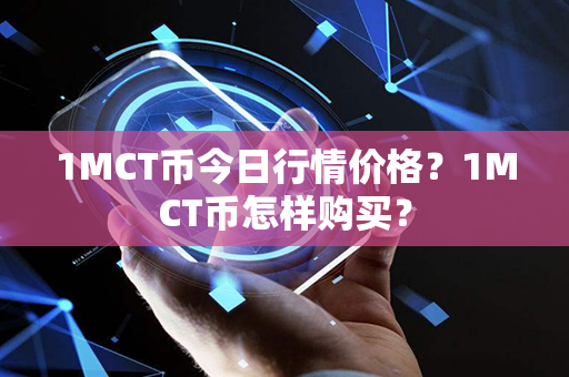 1MCT币今日行情价格？1MCT币怎样购买？