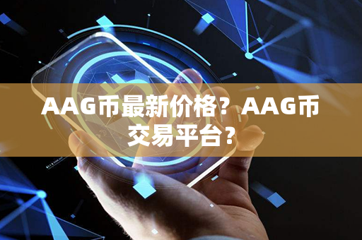 AAG币最新价格？AAG币交易平台？