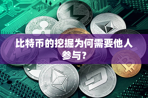 比特币的挖掘为何需要他人参与？第1张-币家园