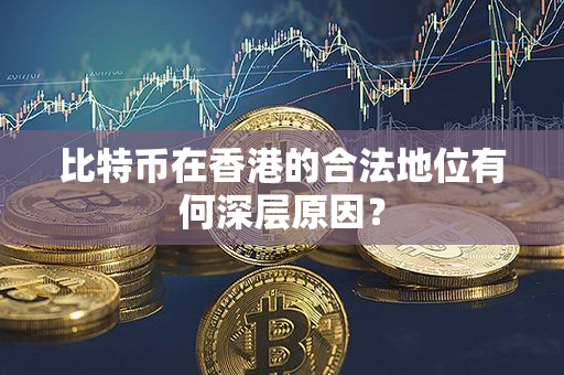 比特币在香港的合法地位有何深层原因？第1张-币家园