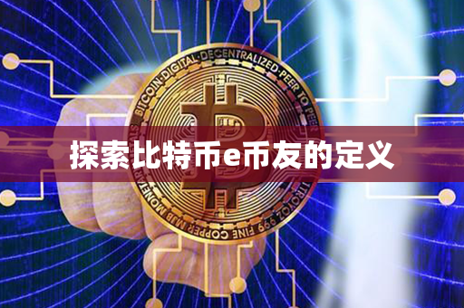 探索比特币e币友的定义第1张-币家园