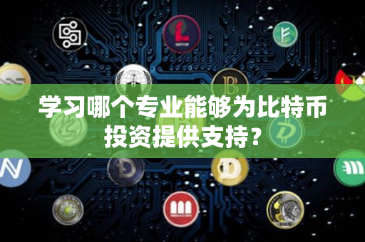 学习哪个专业能够为比特币投资提供支持？第1张-币家园