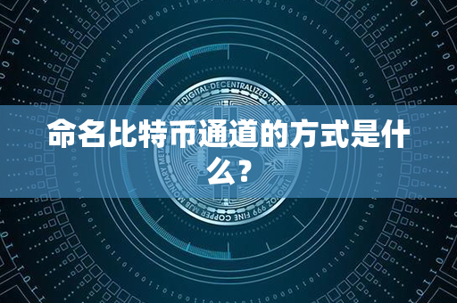 命名比特币通道的方式是什么？