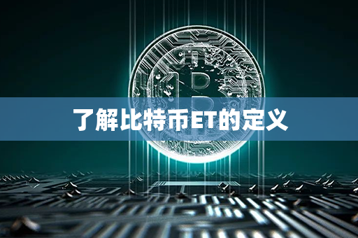 了解比特币ET的定义