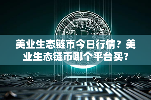 美业生态链币今日行情？美业生态链币哪个平台买？