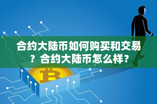 合约大陆币如何购买和交易？合约大陆币怎么样？