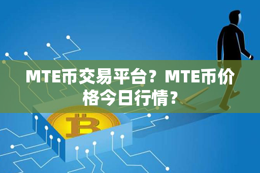 MTE币交易平台？MTE币价格今日行情？