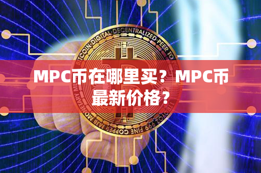 MPC币在哪里买？MPC币最新价格？