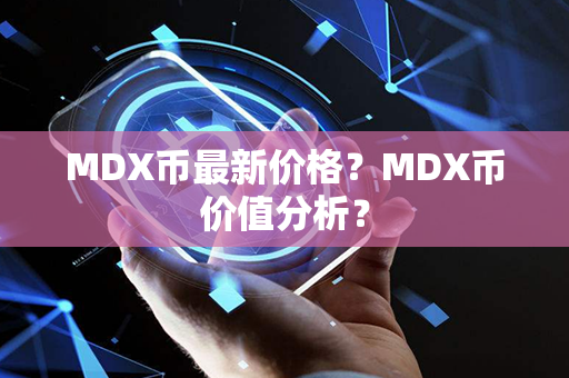 MDX币最新价格？MDX币价值分析？